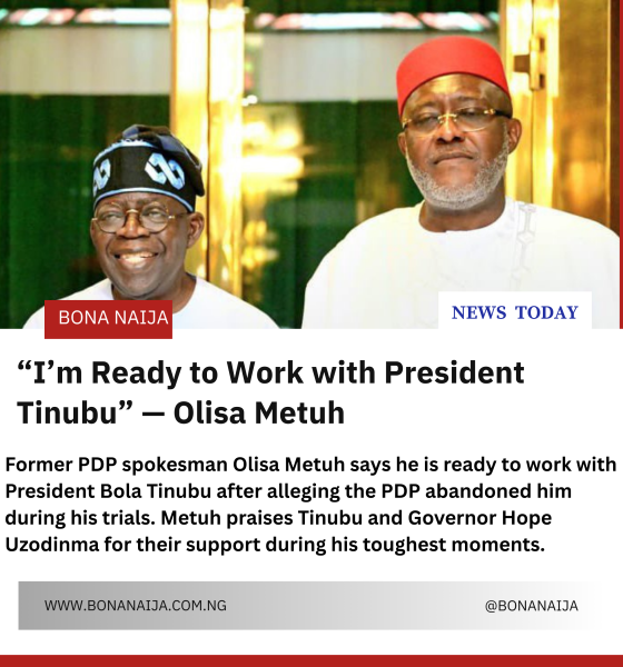 Olisa Metuh: I’m Ready to Work With President Tinubu After PDP Abandoned Me